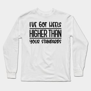 I've Got Heels Higher Than Your Standards Long Sleeve T-Shirt